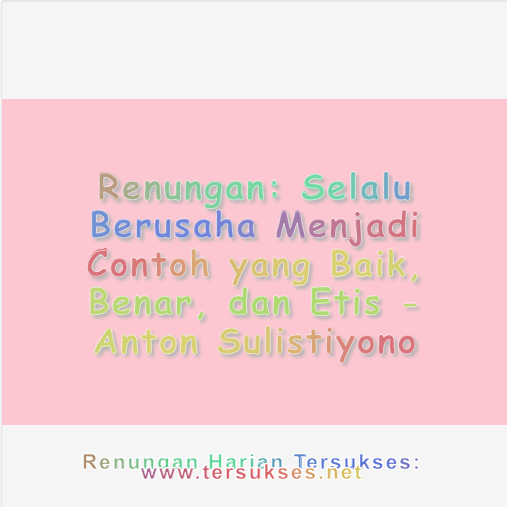 Selalu Berusaha Menjadi Contoh yang Baik, Benar, dan Etis