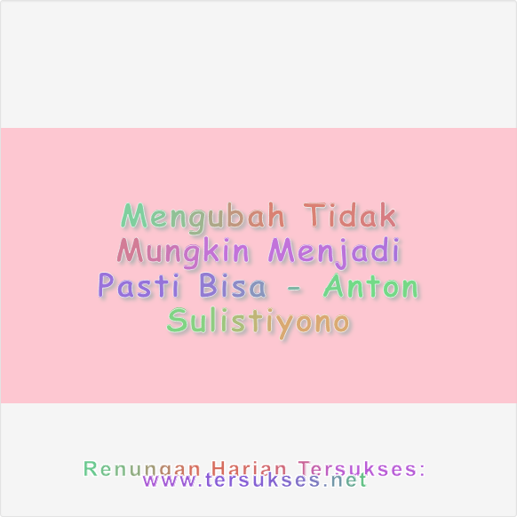 Mengubah Tidak Mungkin Menjadi Pasti Bisa