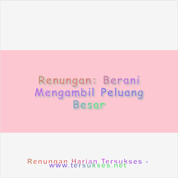Berani Mengambil Peluang Besar
