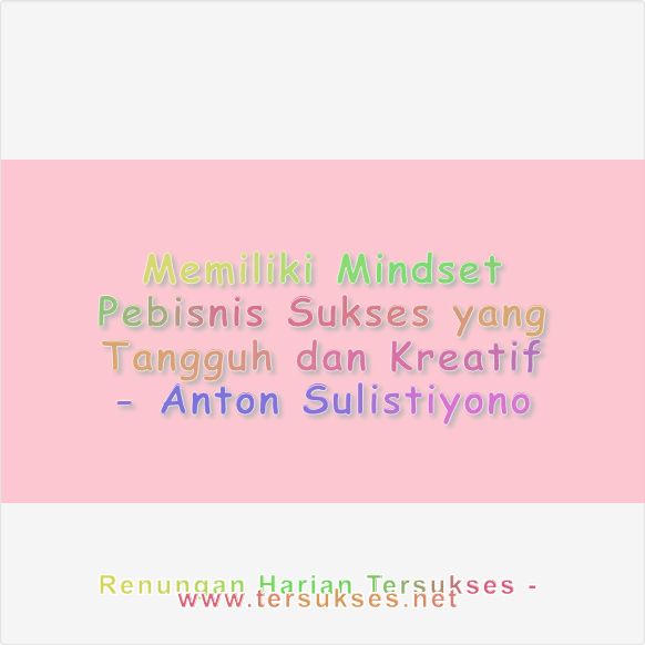 Memiliki Mindset Pebisnis Sukses yang Tangguh dan Kreatif
