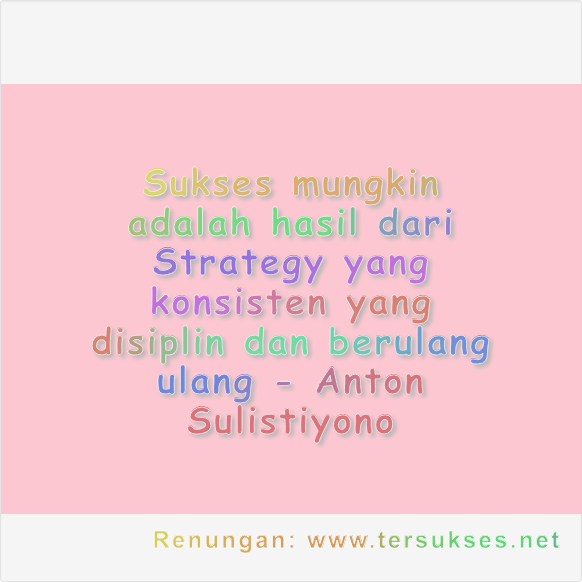 Sukses mungkin adalah hasil dari Strategy yang konsisten yang disiplin dan berulang ulang
